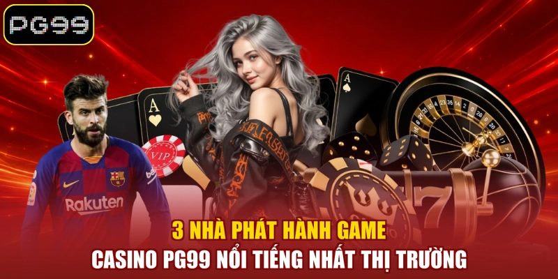 3 nhà phát hành game casino PG99 nổi tiếng nhất thị trường