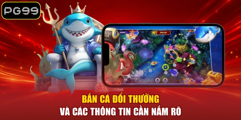 Bắn cá đổi thưởng và các thông tin cần nắm rõ