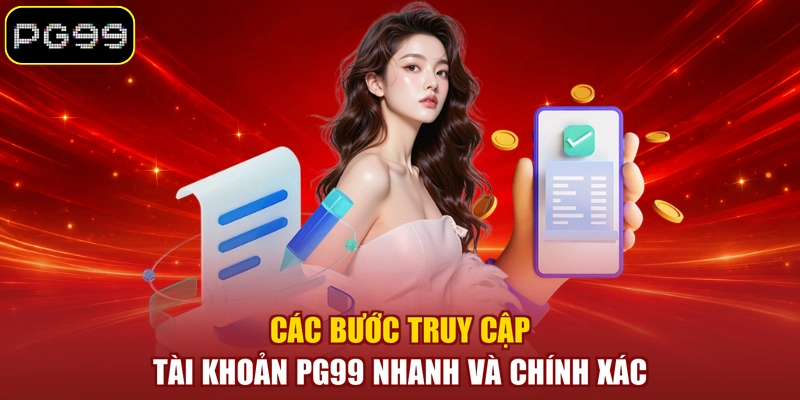 Các bước truy cập tài khoản PG99 nhanh và chính xác