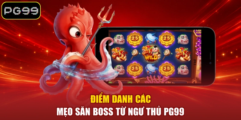 Điểm danh các mẹo săn boss từ ngư thủ PG99