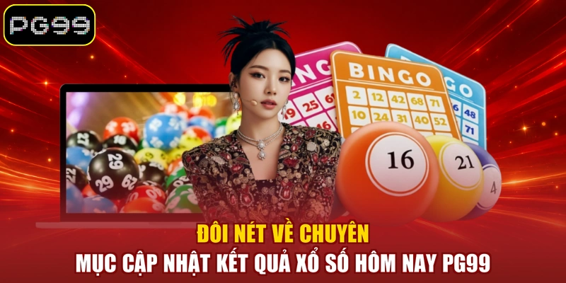Đôi nét về chuyên mục cập nhật kết quả xổ số hôm nay PG99