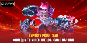 Esports PG99 - Sân Chơi Quy Tụ Nhiều Thể Loại Game Hấp Dẫn