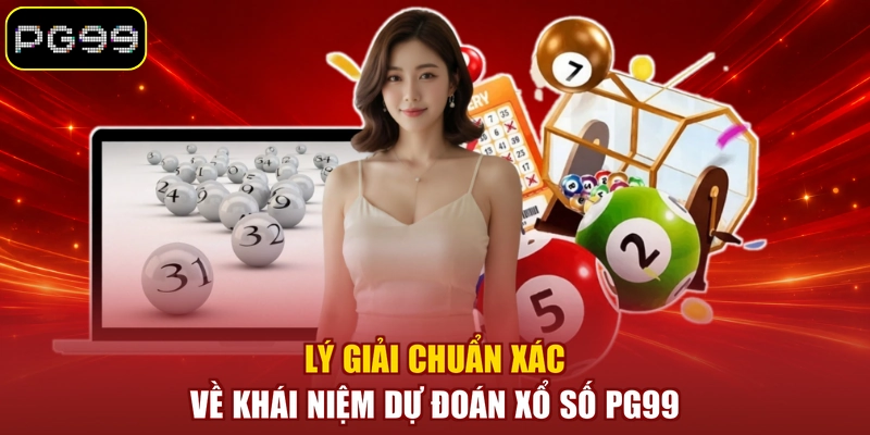 Lý giải chuẩn xác về khái niệm dự đoán xổ số PG99