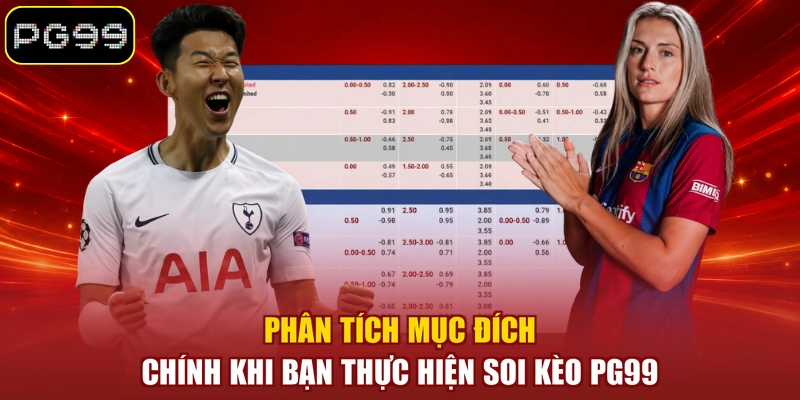 Phân tích mục đích chính khi bạn thực hiện soi kèo PG99
