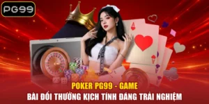 Poker PG99 - Game Bài Đổi Thưởng Kịch Tính Đáng Trải Nghiệm