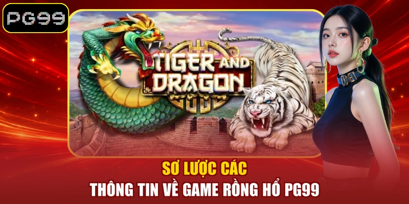 Sơ lược các thông tin về game Rồng Hổ PG99