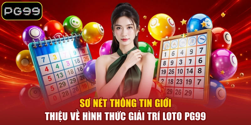 Sơ nét thông tin giới thiệu về hình thức giải trí Loto PG99