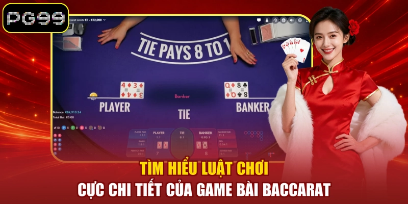 Tìm hiểu luật chơi cực chi tiết của game bài Baccarat